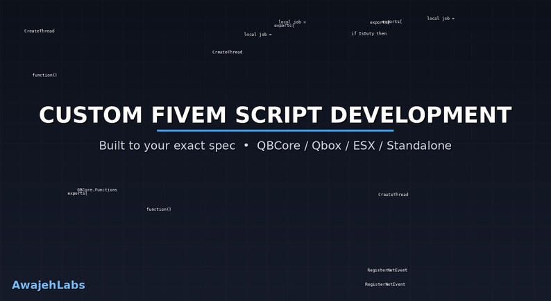 May include: A dark blue digital graphic featuring the white text CUSTOM FIVEEM SCRIPT DEVELOPMENT, Built to your exact spec, QBCore, Qbox, ESX, Standalone, and AwajehLabs, surrounded by scattered code snippets like CreateThread and function.