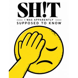 Peut inclure: Une illustration graphique représentant un emoji jaune se frappant le front avec une expression triste. Au-dessus de l'emoji, le texte indique SH!T en lettres noires grasses, suivi de I WAS APPARENTLY SUPPOSED TO KNOW en lettres capitales.