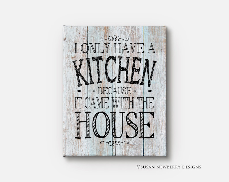 Kitchen Wall Decor I only have a kitchen because it came with the house PRINT OR CANVAS Housewarming gift gift for mom FH 11