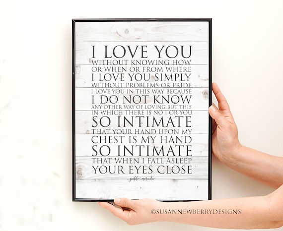 I love you without knowing - Pablo Neruda 100 Love Sonnets - poetry - anniversary, wedding gift - inspirational Print or Canvas Wall Art