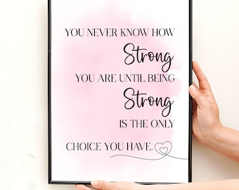 You never know how strong you are until being strong is the only choice you have quote - inspirational PRINT or CANVAS