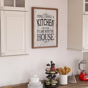 Kitchen Wall Decor I only have a kitchen because it came with the house PRINT OR CANVAS Housewarming gift gift for mom FH 6