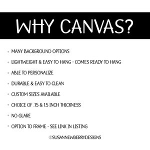 May include: A list of reasons why canvas prints are a good choice for wall art. The list includes features like many background options, lightweight and easy to hang, able to personalize, durable and easy to clean, custom sizes available, choice of 0.75 and 1.5 inch thickness, no glare, and option to frame. The text "WHY CANVAS?" is at the top of the image.
