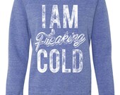 Women 39 s I Am Freaking Cold Fashion Tri-Blend Sweatshirt