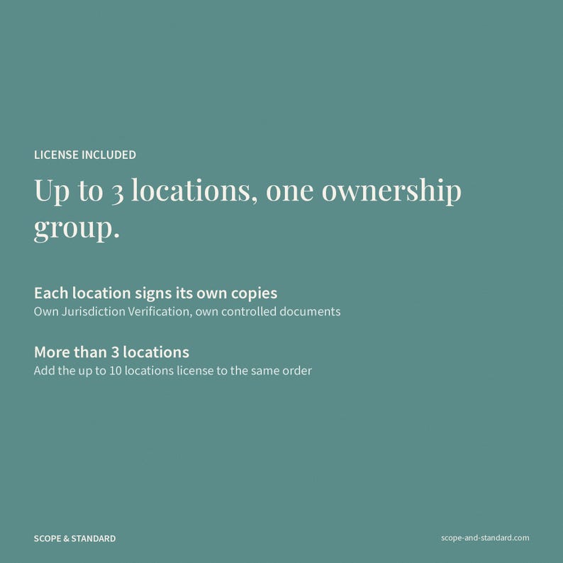 May include: A teal informational graphic with white text stating: LICENSE INCLUDED. Up to 3 locations, one ownership group. Each location signs its own copies. Own Jurisdiction Verification, own controlled documents. More than 3 locations. Add the up to 10 locations license to the same order. SCOPE & STANDARD. scope-and-standard.com