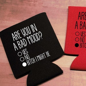 Are You In A Bad Mood? Bitch I Might Be - Funny Saying, Can Coolies, Can Cooler, Huggies, Can wrap, Beer Drink holder Insulated