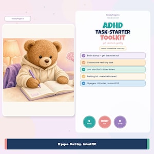 May include: A digital ADHD task-starter toolkit featuring a brown teddy bear in a beige hoodie writing in a notebook. The text reads ADHD TASK-STARTER TOOLKIT, get unstuck gently, dump-choose one-start tiny, and lists task steps on 12 US Letter pages.