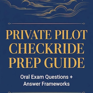 May include: A dark blue study guide cover titled PRIVATE PILOT CHECKRIDE PREP GUIDE Oral Exam Questions + Answer Frameworks. The design features gold line art of an airplane, clouds, a compass rose, a checklist, wings, and a document icon.
