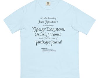 Messy Ecosystems T-Shirt: Joan Nassauer Essay Quote, 100% Cotton, Garment-Dyed
