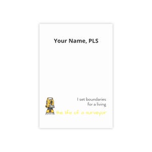 May include: A white rectangular card featuring the black text Your Name, PLS at the top. Below, a yellow and black surveying instrument illustration sits next to the black text I set boundaries for a living and yellow text the life of a surveyor.