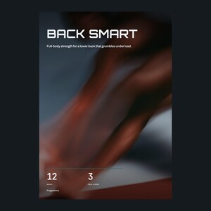 Peut inclure: Un graphique numérique sur fond sombre avec le texte blanc BACK SMART et le sous-titre Full-body strength for a lower back that grumbles under load. En dessous, les chiffres 12 weeks et 3 days a week sont affichés en blanc.