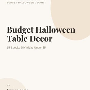 May include: A digital graphic with a cream background and beige circles featuring the text: DIME & DECOR, BUDGET HALLOWEEN DECOR, Budget Halloween Table Decor, 15 Spooky DIY Ideas Under $5, BY Jessica Lane. The text is in black and brown.