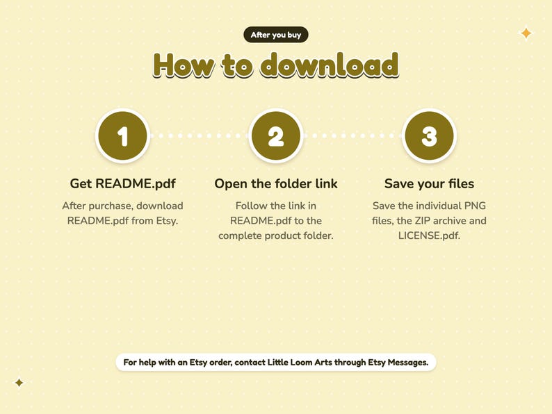 How to download after purchase: 1. Get README.pdf. 2. Open the folder link. 3. Save your files. For help with an Etsy order, contact Little Loom Arts through Etsy Messages.