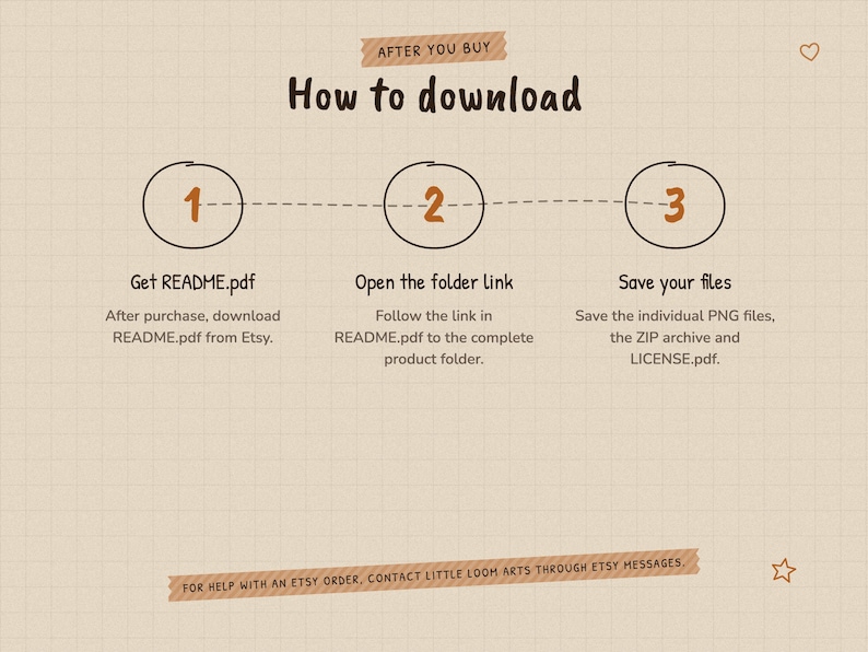 How to download after purchase: 1. Get README.pdf. 2. Open the folder link. 3. Save your files. For help with an Etsy order, contact Little Loom Arts through Etsy Messages.