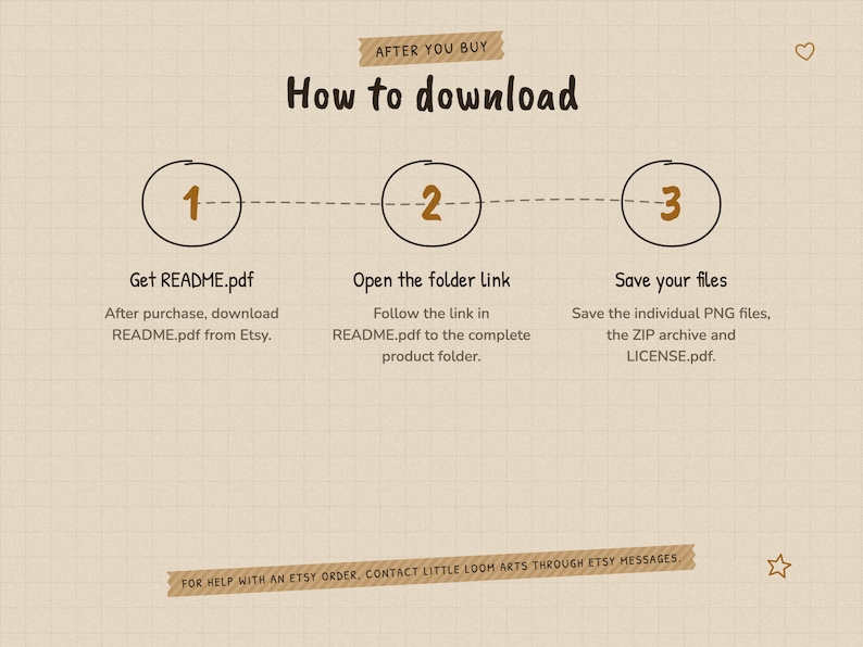 How to download after purchase: 1. Get README.pdf. 2. Open the folder link. 3. Save your files. For help with an Etsy order, contact Little Loom Arts through Etsy Messages.