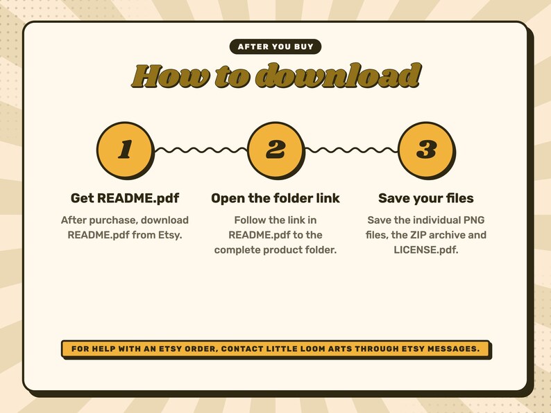 How to download after purchase: 1. Get README.pdf. 2. Open the folder link. 3. Save your files. For help with an Etsy order, contact Little Loom Arts through Etsy Messages.