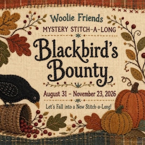 May include: A fabric panel featuring the text Woolie Friends Mystery Stitch-A-Long Blackbird's Bounty August 31 - November 23, 2026 Let's Fall into a New Stitch-a-Long! with embroidered blackbird, woven basket, red berries, and orange pumpkins.