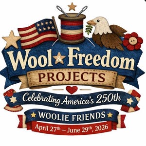 May include: A graphic design featuring the text Wool & Freedom PROJECTS, Celebrating America's 250th, WOOLIE FRIENDS, and April 27th &ndash; June 29th, 2026. It includes a spool of thread, an American flag, a bald eagle, stars, and a red heart.
