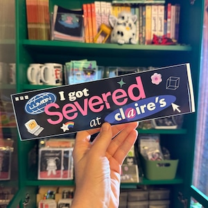 I Got Severed at Claire's! XL Bumper sticker. 11 x 3 inches in high gloss.