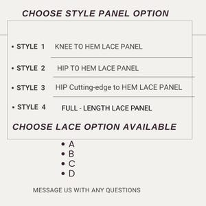May include: A graphic with text detailing style and lace options. The text reads "CHOOSE STYLE PANEL OPTION" followed by four style options: Knee to Hem, Hip to Hem, Hip Cutting-edge to Hem, and Full-Length Lace Panel. Below, "CHOOSE LACE OPTION AVAILABLE" with options A, B, C, and D.