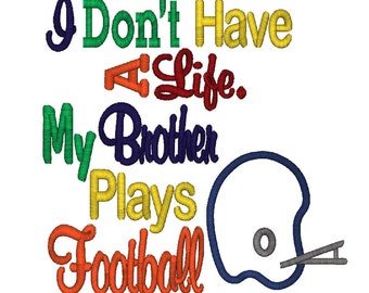 I Don't Have A Life, My Brother Plays Football, Applique, 5 Sizes, Instant Download