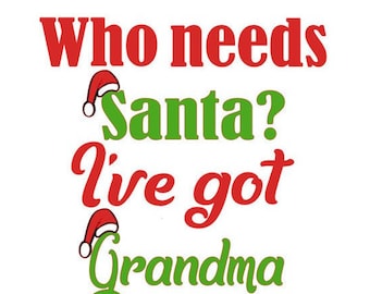 Who Needs Santa? I've Got Grandma, svg, gsp, dxf, Files for Silhouette & Cricut, Instant Download