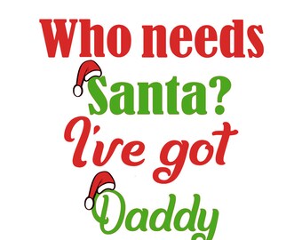 Who Needs Santa? I've Got Daddy, Files for Silhouette & Cricut, Instant Download