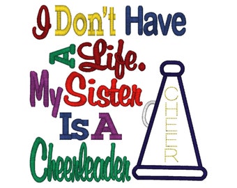 I Don't Have A Life, My Sister Is A Cheerleader, Applique, 5 Sizes, Instant Download