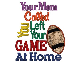 Football Applique, Your Mom Called You Left Your Game At Home