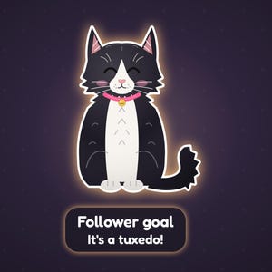 Op de afbeelding: Een grafische illustratie van een zwart-witte tuxedo kat met een roze halsband en een klein gouden belletje. Onder de kat staat in een donker rechthoekig kader de witte tekst: Follower goal It's a tuxedo! De kat heeft een oplichtende omtrek.