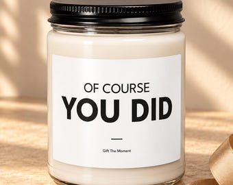 Of Course You Did Soy Candle | Funny Congratulations Gift for Her, Friend or Coworker