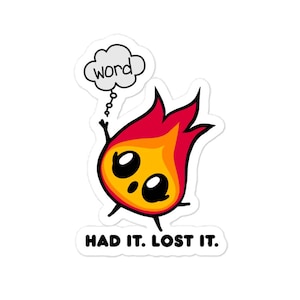 May include: A die-cut sticker featuring a cartoon flame character with large black eyes, a small mouth, and thin limbs. The flame is orange and red, holding a white thought bubble containing the text word. Below the character is the text HAD IT. LOST IT.
