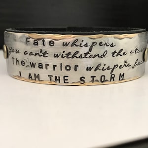 Fate whispers you can&#39;t withstand the storm -- The warrior whispers back I AM the STORM  hand stamped leather cuff bracelet ~ mantra