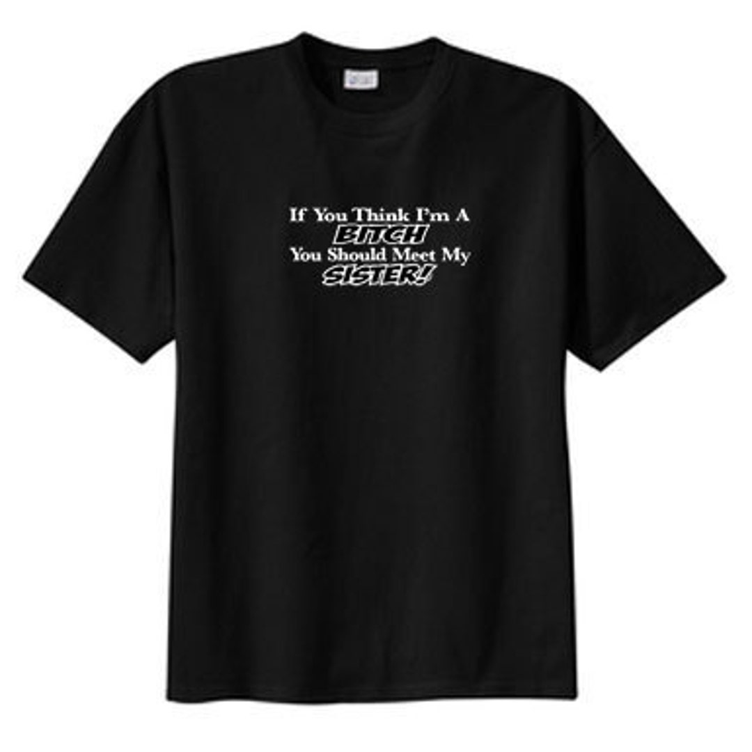 Think I'm A Bitch Meet Sister New T Shirt S M L XL 2X 3X - Etsy