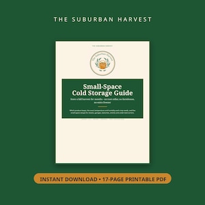 May include: A 17-page printable PDF guide titled The Suburban Harvest Small-Space Cold Storage Guide. The cover features a cream background with a dark green rectangular block containing white text, a circular logo, and a harvest basket illustration.