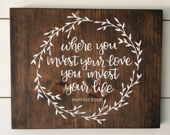 Where You Invest your Love, You Invest your Life - Mumford and Sons Wood Sign