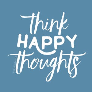 May include: White text on a blue background reads "think happy thoughts".
