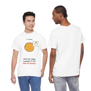 Könnte beinhalten: Ein weißes kurzärmeliges T-Shirt mit einer Grafik einer orangefarbenen kreisförmigen Figur, die Kopfhörer trägt, und einer Sprechblase mit einem Power-Symbol. Der Text lautet IT SUPPORT und HAVE YOU TRIED TURNING IT OFF AND ON AGAIN?