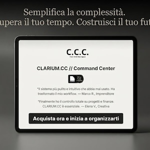 May include: A tablet screen displaying the text Semplifica la complessità. Recupera il tuo tempo. Costruisci il tuo futuro. C.C.C. CLARIUM.CC // Command Center. It includes testimonials and a black button with the text Acquista ora e inizia a organizzarti.