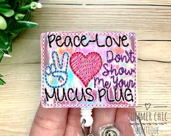Peace Love Dont show Me Your Mucus Plug Labor and Delivery Badge Reel, Badge Reel, Nurse Badge Reel, Badge Reel, Medical Badge Reel