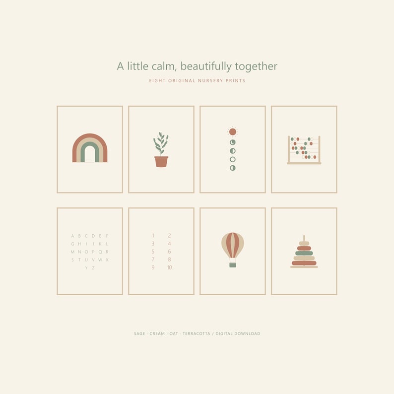 May include: Eight nursery prints featuring a rainbow, plant, moon phases, abacus, alphabet, numbers, hot air balloon, and stacking rings in sage, cream, and terracotta. Text reads: A little calm, beautifully together. EIGHT ORIGINAL NURSERY PRINTS.