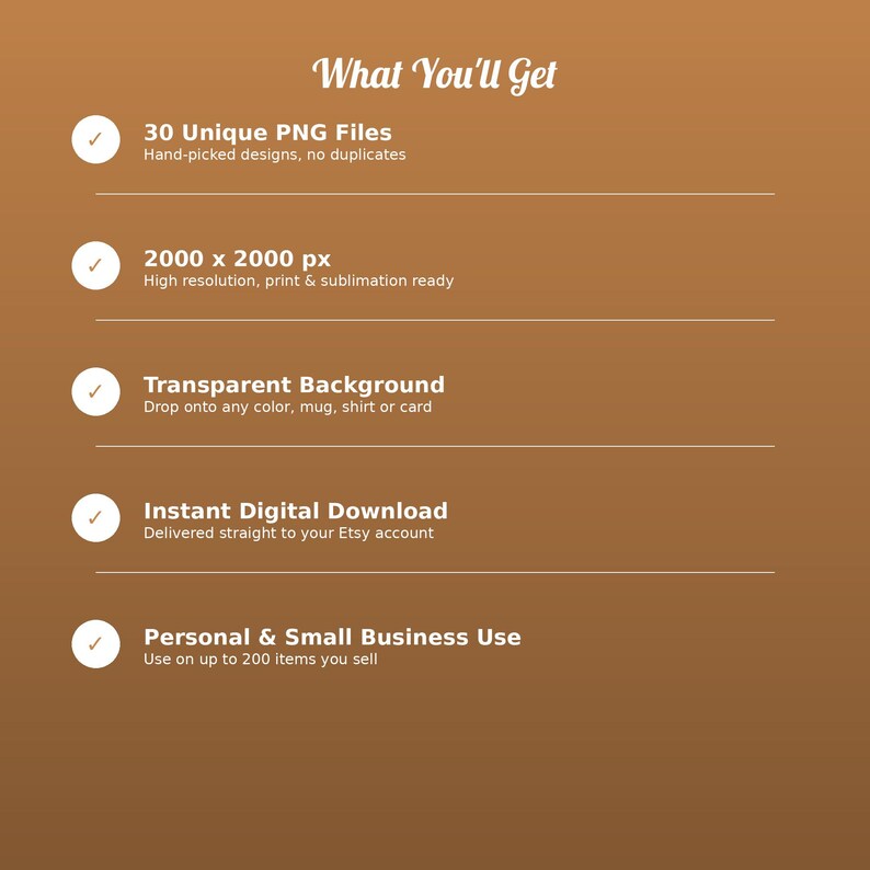 May include: A brown digital information graphic titled What You'll Get, listing five features: 30 Unique PNG Files, 2000 x 2000 px resolution, Transparent Background, Instant Digital Download, and Personal & Small Business Use.