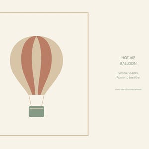 May include: A graphic illustration of a hot air balloon with beige and terracotta vertical stripes, a sage green basket, and the text: HOT AIR BALLOON. Simple shapes. Room to breathe. Detail view of included artwork.