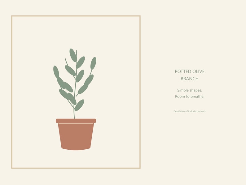 May include: A framed graphic illustration of a potted olive branch with sage green leaves in a terracotta-colored pot. The text reads POTTED OLIVE BRANCH, Simple shapes. Room to breathe. Detail view of included artwork on a cream background.