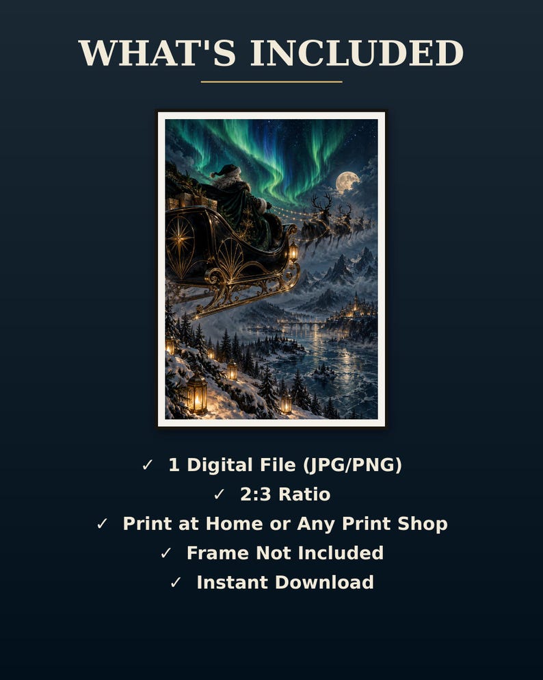 May include: A digital art print featuring Santa in a sleigh pulled by reindeer over a snowy landscape with an aurora borealis sky. Text includes WHAT'S INCLUDED, 1 Digital File (JPG/PNG), 2:3 Ratio, Print at Home or Any Print Shop, Frame Not Included, Instant Download.