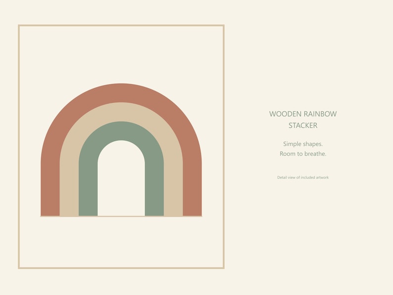 May include: A graphic illustration of a rainbow with three arches in terracotta, beige, and sage green. The text reads: WOODEN RAINBOW STACKER. Simple shapes. Room to breathe. Detail view of included artwork. The design is framed by a thin line.