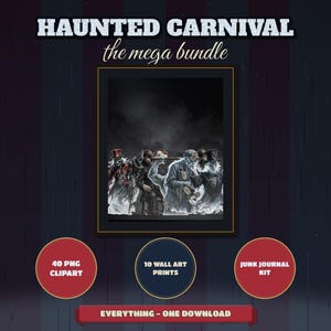 May include: A digital graphic titled HAUNTED CARNIVAL the mega bundle featuring a dark illustration of ghostly figures in top hats and coats. Below are three circles labeled 40 PNG CLIPART, 10 WALL ART PRINTS, and JUNK JOURNAL KIT, with a banner stating EVERYTHING - ONE DOWNLOAD.