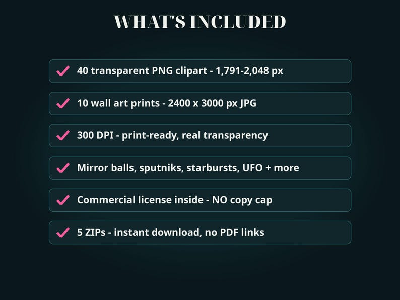 May include: A digital product information graphic titled WHAT'S INCLUDED with six bullet points featuring pink checkmarks. It lists 40 transparent PNG clipart, 10 wall art prints, 300 DPI resolution, mirror balls, sputniks, starbursts, UFOs, a commercial license, and 5 ZIP files.