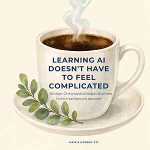 May include: A white ceramic coffee cup and saucer with a watercolour illustration of a green leafy sprig. The cup features the text: LEARNING AI DOESN'T HAVE TO FEEL COMPLICATED. 30 days. One practical lesson at a time. No tech background required.