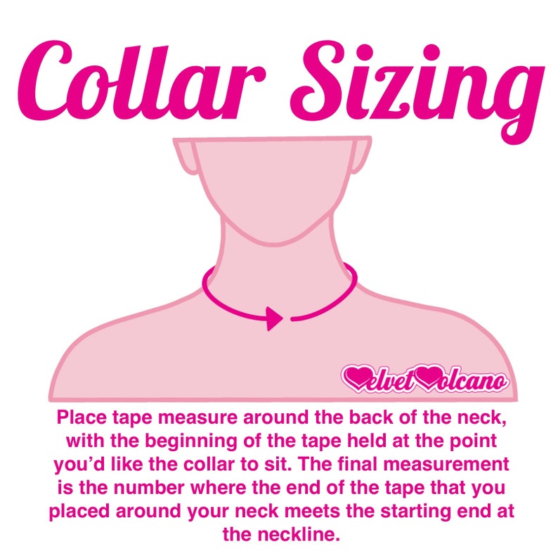 May include: Illustration showing how to measure your neck for a collar. Place a tape measure around the back of your neck, with the beginning of the tape held at the point where you want the collar to sit. The final measurement is the number where the end of the tape meets the starting end at the neckline.